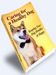 Caring for a Healthy Dog - Keeping Your Dog Healthy & Happy Joye Bridal Author