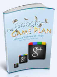 Google+ Game Plan - Unleashed The Power Of Google Plus for Your Business Joye Bridal Author