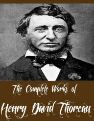 The Complete Works of Henry David Thoreau (10 Complete Works of Henry David Thoreau Including On the Duty of Civil Disobedience, Walden, Cape Cod, Wal