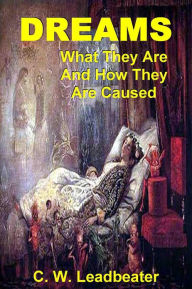 DREAMS, What They Are and How They Are Caused C. W. Leadbeater Author