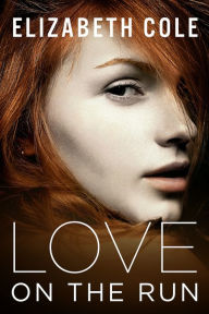 Love On The Run: A Romantic Suspense Novel Elizabeth Cole Author