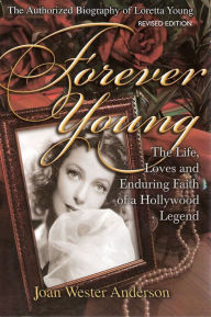 FOREVER YOUNG: The Life, Loves and Enduring Faith of a Hollywood Legend—The Authorized Biography of Loretta Young. REVISED EDITION. - Joan Wester Anderson