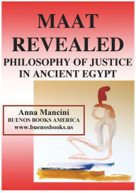 MAAT REVEALED, PHILOSOPHY OF JUSTICE IN ANCIENT EGYPT Anna Mancini Author