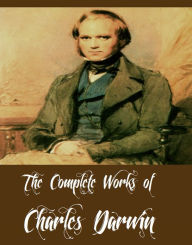 The Complete Works of Charles Darwin (23 Complete Works of Charles Darwin Including On the Origin of Species, The Foundations of the Origin of Species