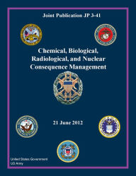 Joint Publication JP 3-41 Chemical, Biological, Radiological, and Nuclear Consequence Management 21 June 2012 United States Government US Army Author