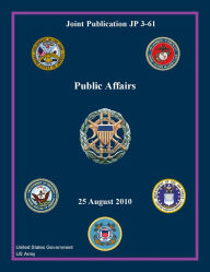 Joint Publication JP 3-61 Public Affairs 25 August 2010 United States Government US Army Author