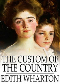 The Custom of the Country: A Fiction and Literature Classic By Edith Wharton! AAA+++ Edith Wharton Author