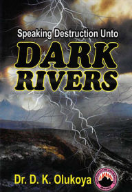 Speaking Destruction unto Dark Rivers Dr. D. K. Olukoya Author