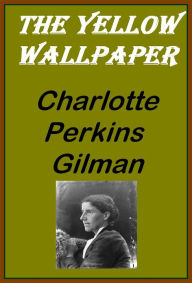 The Yellow Wallpaper ~ Charlotte Perkins Gilman Charlotte Perkins Gilman Author