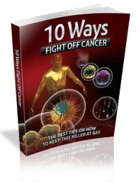 10 Ways To Fight Off Cancer Alan Smith Author