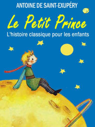 Le Petit Prince: L'histoire classique pour les enfants (Illustrated) Antoine de Saint-Exupery Author