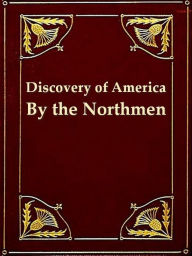 The Pre-Columbian Discovery of America by the Northmen, Illustrated by Translations from Icelandic Sagas - B. F. De Costa