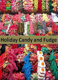 Candy CookBook eBook on Holiday Candy And Fudge - No Other Time Of The Year Is There As Many Homemade Confectionery Delights To Sample As During Chris