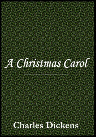 A Christmas Carol by Charles Dickens - Charles Dickens