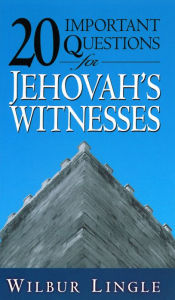20 Important Questions for Jehovah’s Witnesses - Wilbur Lingle