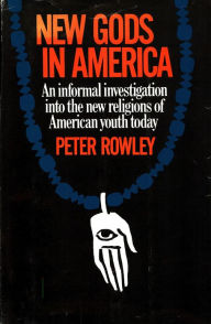 New Gods in America: An Informal Investigation into the New Religions of American Youth Today - Peter Rowley