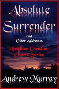 Absolute Surrender “and other addresses” Andrew Murray Author