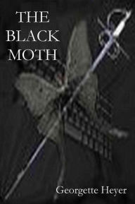 THE BLACK MOTH, A Romance of the XVIII Century Georgette Heyer Author