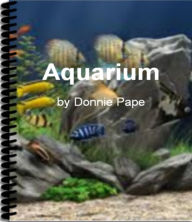 Aquarium: The Ultimate Guide to Saltwater Aquarium, Acrylic Aquarium, Aquarium Care, Goldfish Aquarium and More - Donnie Pape