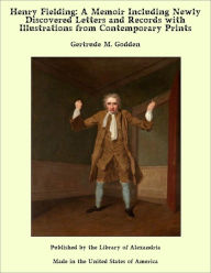 Henry Fielding: A Memoir Including Newly Discovered Letters and Records with Illustrations from Contemporary Prints - Gertrude M. Godden