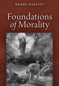 The Foundations of Morality Henry Hazlitt Author