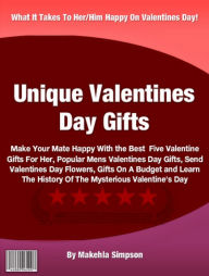 Unique Valentines Day Gifts: Make Your Mate Happy With the Best Five Valentine Gifts For Her, Popular Mens Valentines Day Gifts, Send Valentines Day Flowers, Gifts On A Budget and Learn The History Of The Mysterious Valentines Day