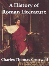 A History of Roman Literature Charles Thomas Cruttwell Author