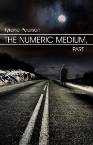 The Numeric Medium, Part I Tyrone Pearson Author