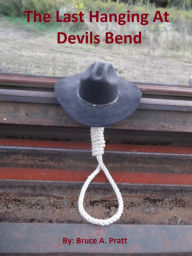 The Last Hanging At Devils Bend. Bruce Pratt Author
