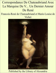 Correspondance De Chateaubriand Avec La Marquise De Vaa - Francois-Rene de Chateaubriand et Marie-Louise de Vichet