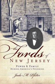 The Fords of New Jersey: Power and Family during America's Founding - Jude Pfister