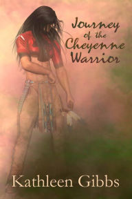 Journey of the Cheyenne Warrior Kathleen Gibbs Author