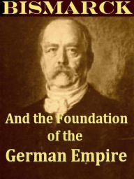 Bismarck and the Foundation of the German Empire - James Wycliffe Headlam