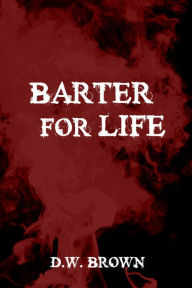 Barter for Life D. W. Brown Author