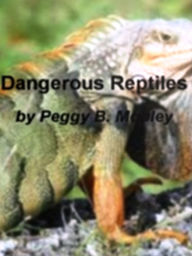 Dangerous Reptiles: A Powerful Program To Help You Choose The Best Gigantic Reptile, Reptiles That Require Special Needs, Alligators, Lizards, Reptiles That Do and Don't Make Good Pets and Choosing A Vet for Your Reptile