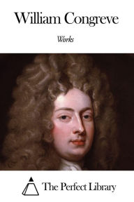 Works of William Congreve William Congreve Author