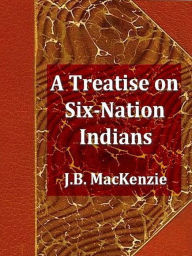 A Treatise on the Six-Nation Indians - J. B. MacKenzie