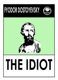 Dostoyevsky's The Idiot (Dostoevsky) Fyodor Dostoevsky Author