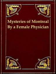 The Mysteries of Montreal, Being Recollections of a Female Physician - Charlotte Fuhrer