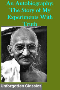 The Story of my Experiments with Truth - Mohandas K. Gandhi