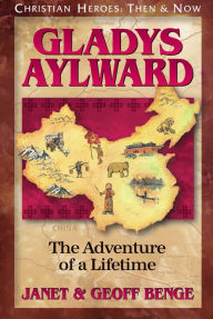 Gladys Aylward: The Adventure of a Lifetime Janet Benge Author