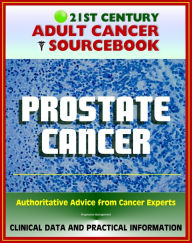 21st Century Adult Cancer Sourcebook: Prostate Cancer - Clinical Data for Patients, Families, and Physicians Progressive Management Author