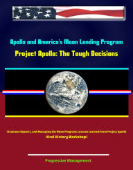 Apollo and America's Moon Landing Program - Project Apollo: The Tough Decisions (Seamans Report), and Managing the Moon Program: Lessons Learned From