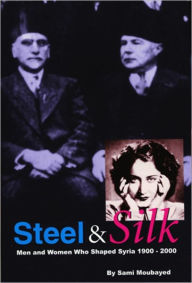 Steel & Silk: Men and Women who Shaped Syria 1900-2000 - Sami Moubayed
