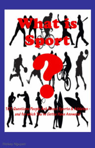 What is Sport? 101 Questions People Ask About Sport Athletes and Sports- and for which You've Gotta Have Answers!