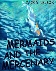 Mermaids and the Mercenary Jack Nelson Author