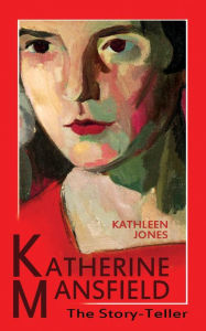 Katherine Mansfield: The Story-Teller Kathleen Jones Author