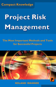 Project Risk Management: The Most Important Methods and Tools for Successful Projects - Roland Wanner