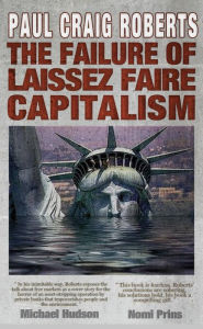 The Failure of Laissez Faire Capitalism and Economic Dissolution of the West Dr. Paul Craig Roberts Author