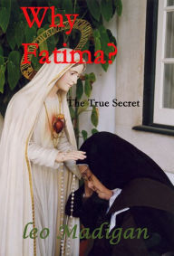 Why Fatima? The True Secret. - Leo Madigan